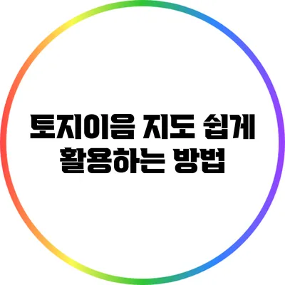 토지이음 지도 쉽게 활용하는 방법