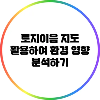토지이음 지도 활용하여 환경 영향 분석하기
