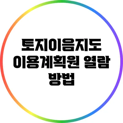 토지이음지도 이용계획원 열람 방법
