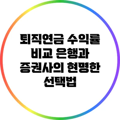 퇴직연금 수익률 비교: 은행과 증권사의 현명한 선택법