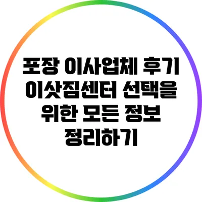 포장 이사업체 후기: 이삿짐센터 선택을 위한 모든 정보 정리하기