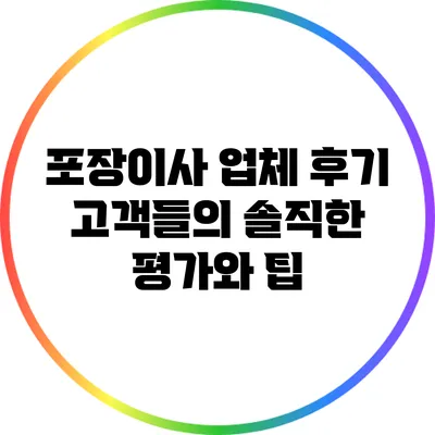 포장이사 업체 후기: 고객들의 솔직한 평가와 팁