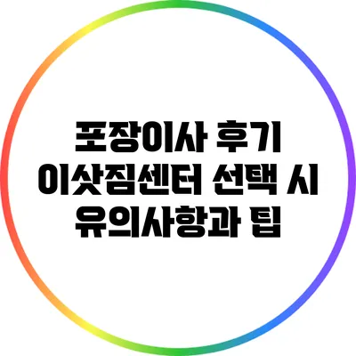 포장이사 후기: 이삿짐센터 선택 시 유의사항과 팁