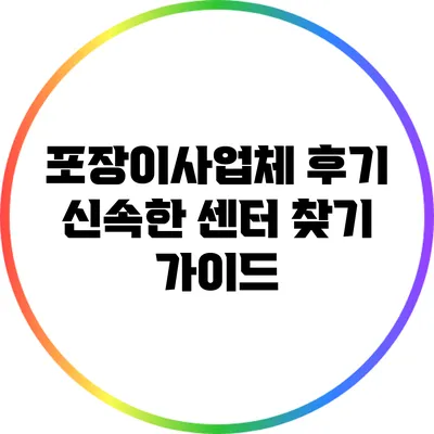 포장이사업체 후기: 신속한 센터 찾기 가이드