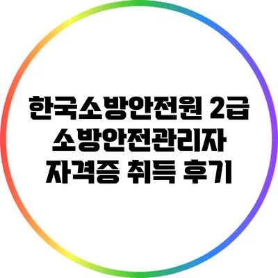 한국소방안전원 2급 소방안전관리자 자격증 취득 후기