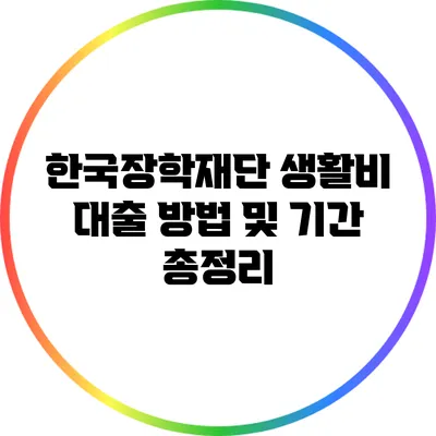 한국장학재단 생활비 대출 방법 및 기간 총정리