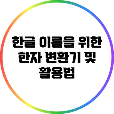 한글 이름을 위한 한자: 변환기 및 활용법