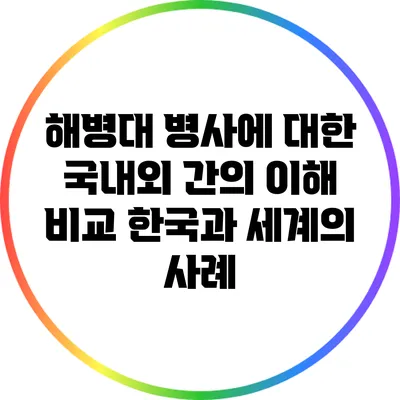 해병대 병사에 대한 국내외 간의 이해 비교: 한국과 세계의 사례