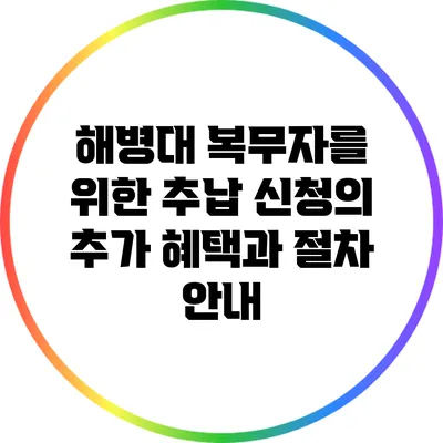 해병대 복무자를 위한 추납 신청의 추가 혜택과 절차 안내