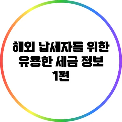 해외 납세자를 위한 유용한 세금 정보 1편