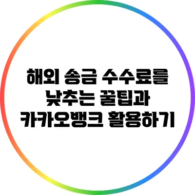 해외 송금 수수료를 낮추는 꿀팁과 카카오뱅크 활용하기