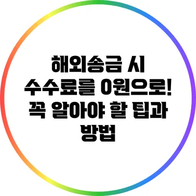 해외송금 시 수수료를 0원으로! 꼭 알아야 할 팁과 방법