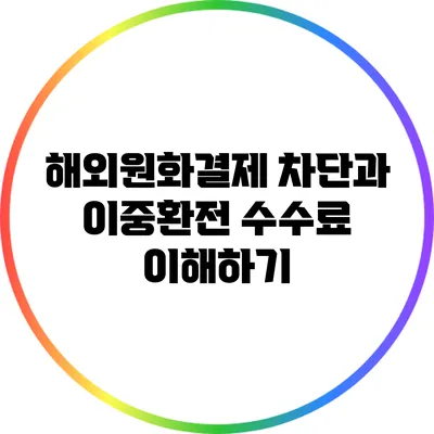 해외원화결제 차단과 이중환전 수수료 이해하기