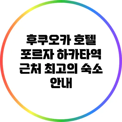 후쿠오카 호텔 포르자: 하카타역 근처 최고의 숙소 안내