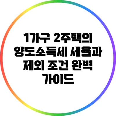 1가구 2주택의 양도소득세 세율과 제외 조건 완벽 가이드