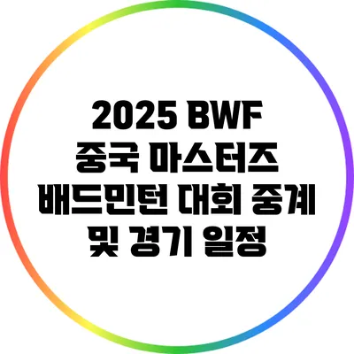 2025 BWF 중국 마스터즈 배드민턴 대회 중계 및 경기 일정