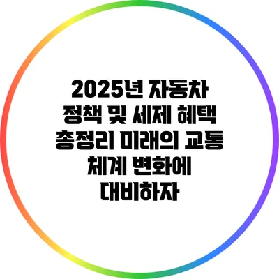 2025년 자동차 정책 및 세제 혜택 총정리: 미래의 교통 체계 변화에 대비하자