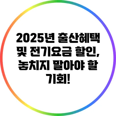 2025년 출산혜택 및 전기요금 할인, 놓치지 말아야 할 기회!