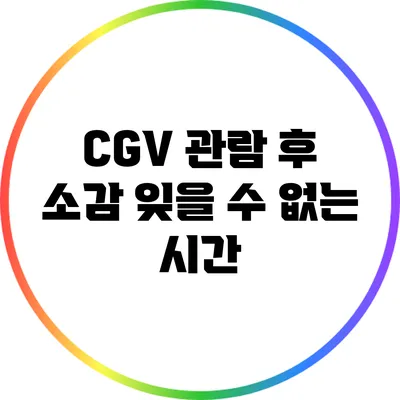 CGV 관람 후 소감: 잊을 수 없는 시간