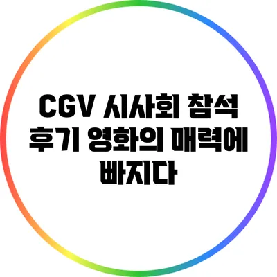 CGV 시사회 참석 후기: 영화의 매력에 빠지다