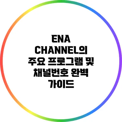 ENA CHANNEL의 주요 프로그램 및 채널번호 완벽 가이드