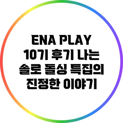 ENA PLAY 10기 후기: 나는 솔로 돌싱 특집의 진정한 이야기