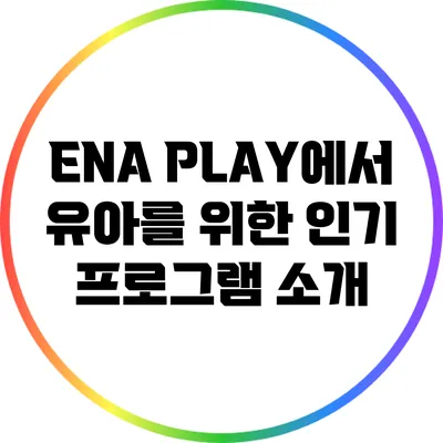 ENA PLAY에서 유아를 위한 인기 프로그램 소개