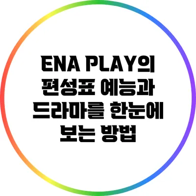 ENA PLAY의 편성표: 예능과 드라마를 한눈에 보는 방법