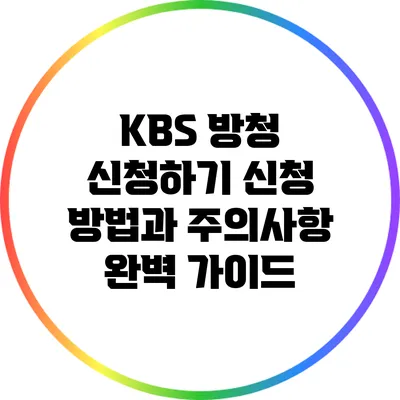 KBS 방청 신청하기: 신청 방법과 주의사항 완벽 가이드