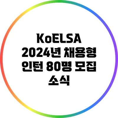 KoELSA 2024년 채용형 인턴 80명 모집 소식