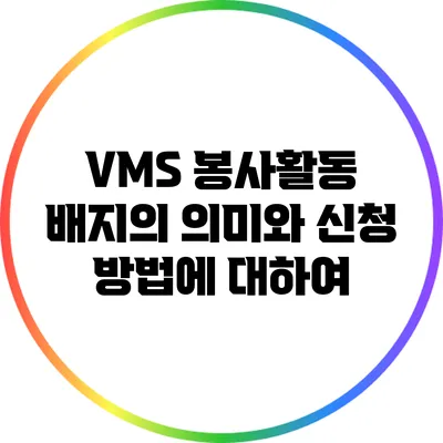 VMS 봉사활동 배지의 의미와 신청 방법에 대하여