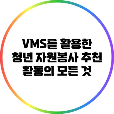 VMS를 활용한 청년 자원봉사 추천 활동의 모든 것