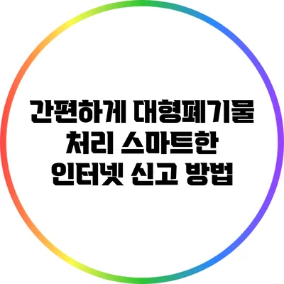 간편하게 대형폐기물 처리: 스마트한 인터넷 신고 방법