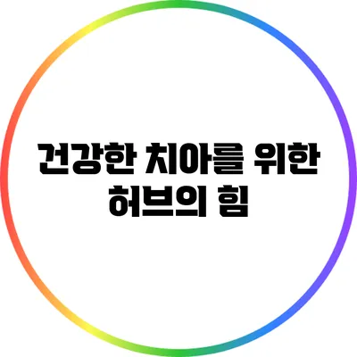 건강한 치아를 위한 허브의 힘