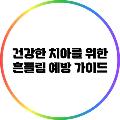 건강한 치아를 위한 흔들림 예방 가이드