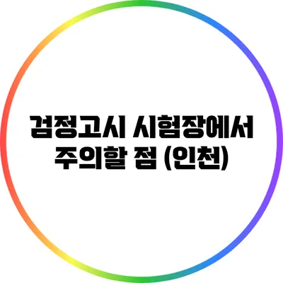 검정고시 시험장에서 주의할 점 (인천)