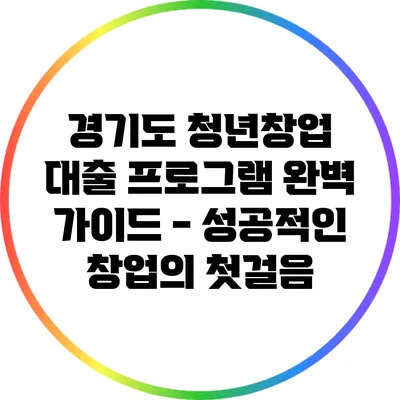경기도 청년창업 대출 프로그램 완벽 가이드 - 성공적인 창업의 첫걸음