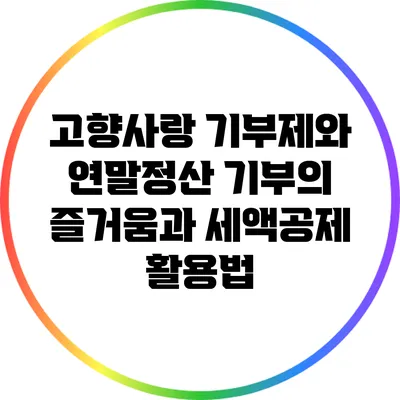 고향사랑 기부제와 연말정산: 기부의 즐거움과 세액공제 활용법