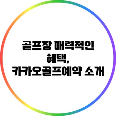골프장 매력적인 혜택, 카카오골프예약 소개