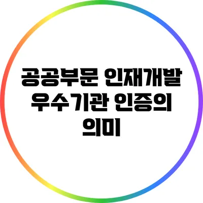 공공부문 인재개발 우수기관 인증의 의미