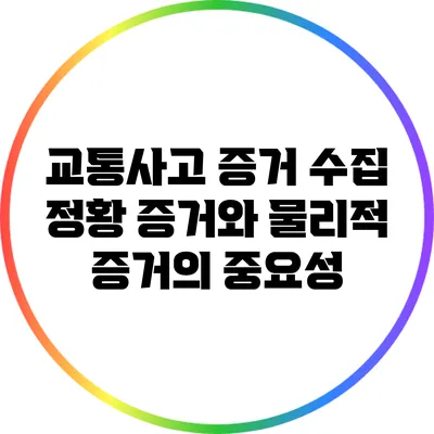 교통사고 증거 수집: 정황 증거와 물리적 증거의 중요성