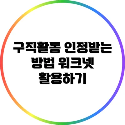 구직활동 인정받는 방법: 워크넷 활용하기