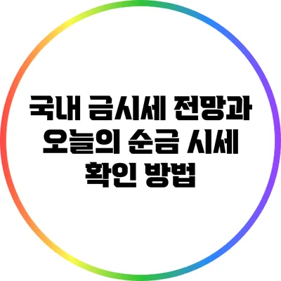 국내 금시세 전망과 오늘의 순금 시세 확인 방법