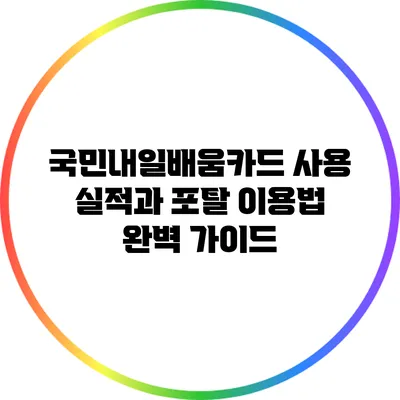 국민내일배움카드 사용 실적과 포탈 이용법 완벽 가이드