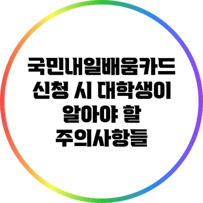 국민내일배움카드 신청 시 대학생이 알아야 할 주의사항들