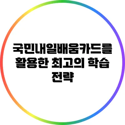 국민내일배움카드를 활용한 최고의 학습 전략