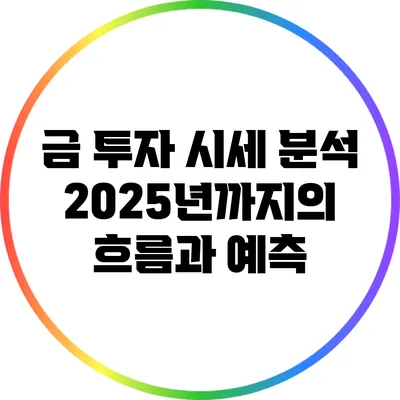 금 투자 시세 분석: 2025년까지의 흐름과 예측