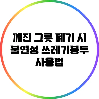 깨진 그릇 폐기 시 불연성 쓰레기봉투 사용법