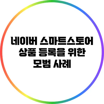 네이버 스마트스토어 상품 등록을 위한 모범 사례