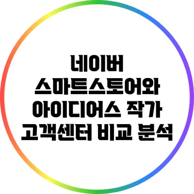 네이버 스마트스토어와 아이디어스 작가 고객센터 비교 분석